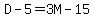 D-5=3M-15