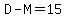 D-M=15