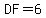 DF=6