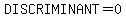 DISCRIMINANT=0