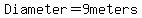 Diameter=9meters