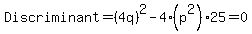 Discriminant=%284q%29%5E2-4%2A%28p%5E2%29%2A25=0