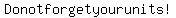 Do+not+forget+your+units%21