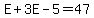 E%2B3E-5=47