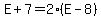 E%2B7=2%28E-8%29
