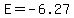 E=-6.27