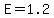 E=1.2