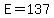 E=137