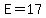 E=17