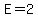 E=2