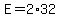 E=2%2A32