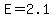 E=2.1