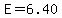 E=6.40