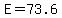E=73.6
