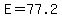 E=77.2