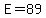 E=89