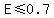 E+%3C=+0.7