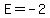 E+=+-2