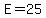 E+=+25