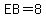 EB=8