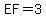 EF=3