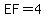 EF=4