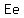 Ee