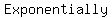 Exponentially