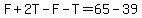 F%2B2T-F-T=65-39