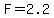 F=+2.2