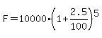 F=10000%281%2B2.5%2F100%29%5E5