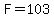 F=103
