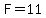 F=11