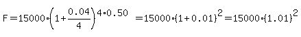 F=15000%281%2B0.04%2F4%29%5E%284%2A0.50%29=15000%281%2B0.01%29%5E2=15000%281.01%29%5E2