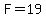 F=19