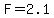 F=2.1