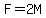 F=2M