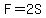 F=2S