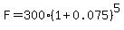 F=300%281%2B0.075%29%5E5