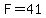 F=41