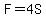F=4S