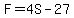 F=4S-27
