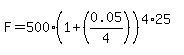 F=500%281%2B%280.05%2F4%29%29%5E%284%2A25%29