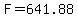 F=641.88