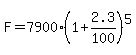 F=7900%281%2B2.3%2F100%29%5E5