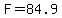 F=84.9
