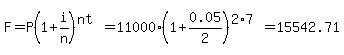 F=P%281%2Bi%2Fn%29%5E%28nt%29=11000%281%2B0.05%2F2%29%5E%282%2A7%29=15542.71