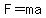F=ma