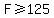 F%3E=125