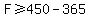 F%3E=450-365